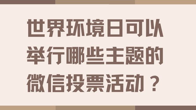 678体育官网页版世界环境日可以举行哪些主题的微信投票活动？(图1)